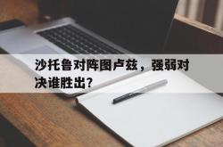 开云APP-沙托鲁对阵图卢兹，强弱对决谁胜出？的简单介绍