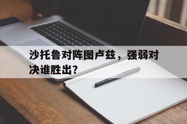 沙托鲁对阵图卢兹，强弱对决谁胜出？的简单介绍